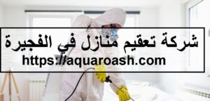 شركة تعقيم منازل في الفجيرة |0565811302| تطهير المنازل