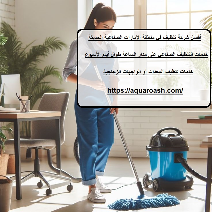أفضل شركة تنظيف في منطقة الإمارات الصناعية الحديثة