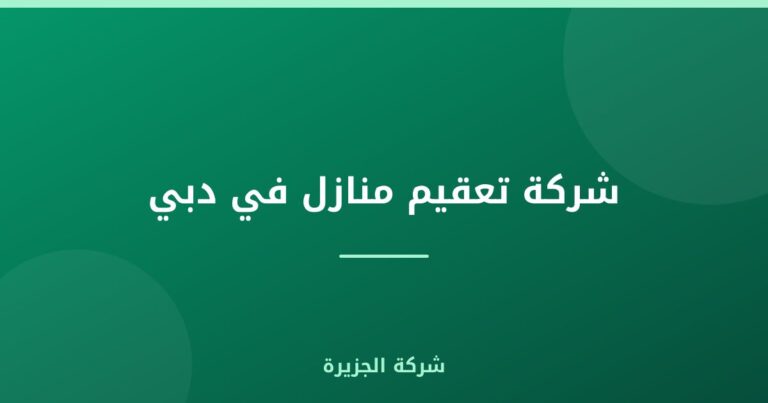 شركة تعقيم منازل في دبي |0565811302| شركة الجزيرة