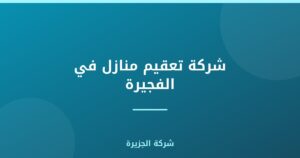 شركة تعقيم منازل في الفجيرة |0565811302| تطهير المنازل