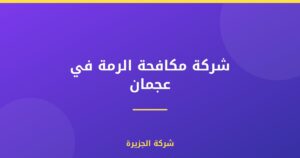 شركة مكافحة الرمة في عجمان : 0565811302