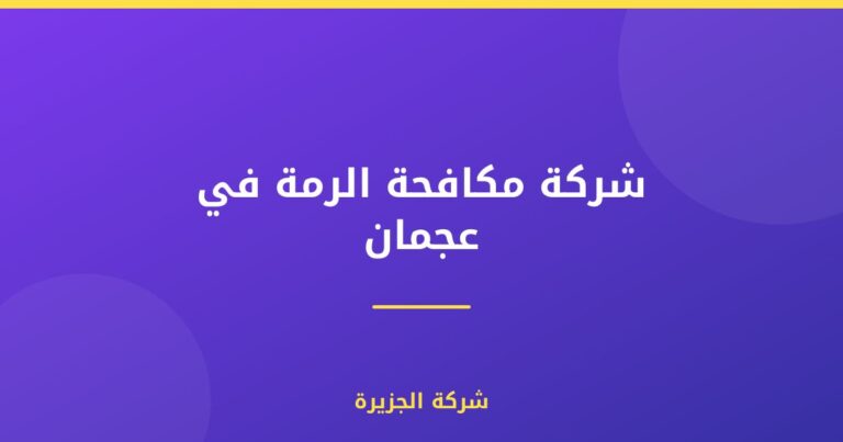 شركة مكافحة الرمة في عجمان : 0565811302