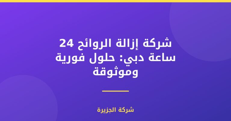 شركة إزالة الروائح 24 ساعة دبي: حلول فورية وموثوقة